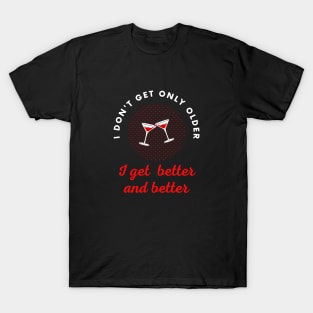 I don't get only older I get better and better T-Shirt